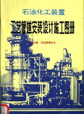 石油化工裝置工藝管道安裝設(shè)計(jì)施工圖冊（第1分冊 石油管道法蘭）